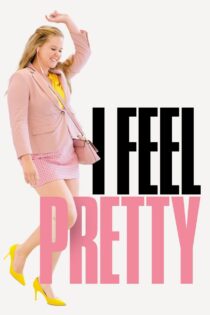 دانلود فیلم I Feel Pretty 2018 من احساس زیبایی می‌کنم